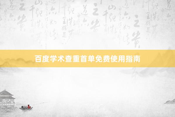 百度学术查重首单免费使用指南